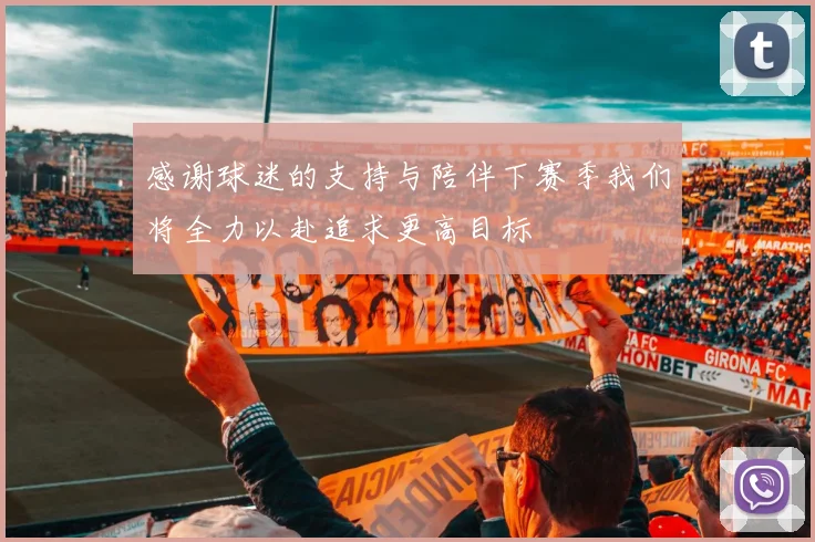感谢球迷的支持与陪伴下赛季我们将全力以赴追求更高目标