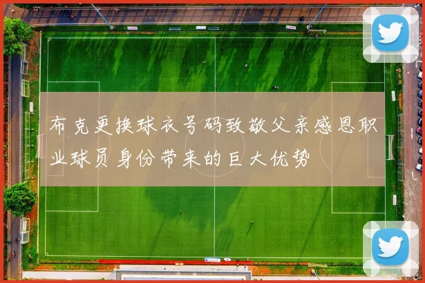 布克更换球衣号码致敬父亲感恩职业球员身份带来的巨大优势